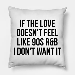 If the love doesn't feel like 90's R&B I don't want it witty t-shirt Pillow