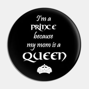 I'm a Prince because my mom is a QUEEN white Pin