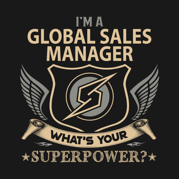 Global Sales Manager T Shirt - Superpower Gift Item Tee by Cosimiaart