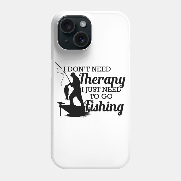 Fishing - I don't need therapy I just need to go fishing Phone Case by KC Happy Shop