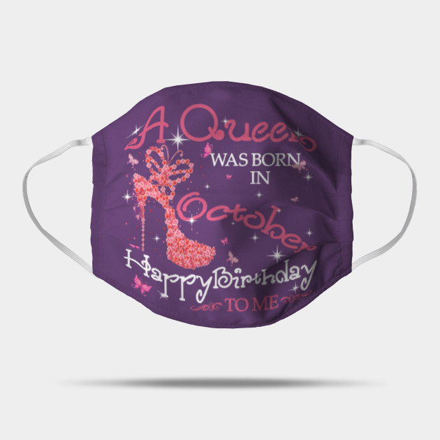 Women T Shirt A Queen Was Born In October Happy Birthday To Me Gifts Queens Born In October Happy Birthday Mask Teepublic