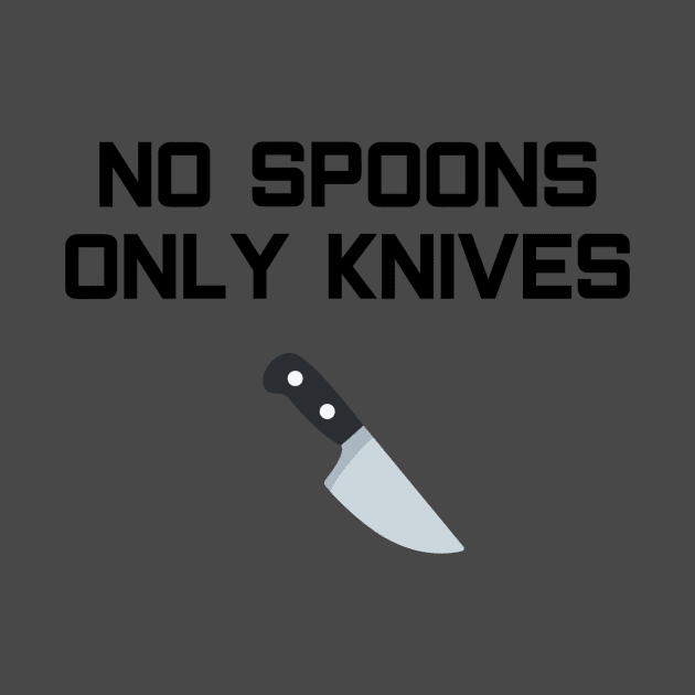 No Spoons Only Knives by ThreeEyedDogArt