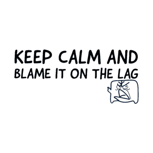 Keep calm and blame it on the lag T-Shirt