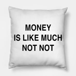 MONEY IS LIKE MUCH NOT NOT Pillow