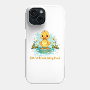 Got to truck, baby Duck Phone Case