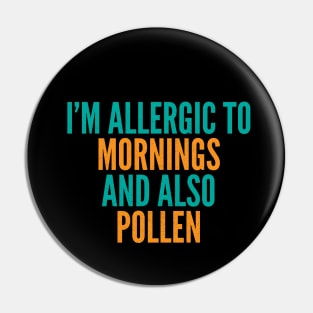 I'm Allergic To Mornings and Also Pollen Pin