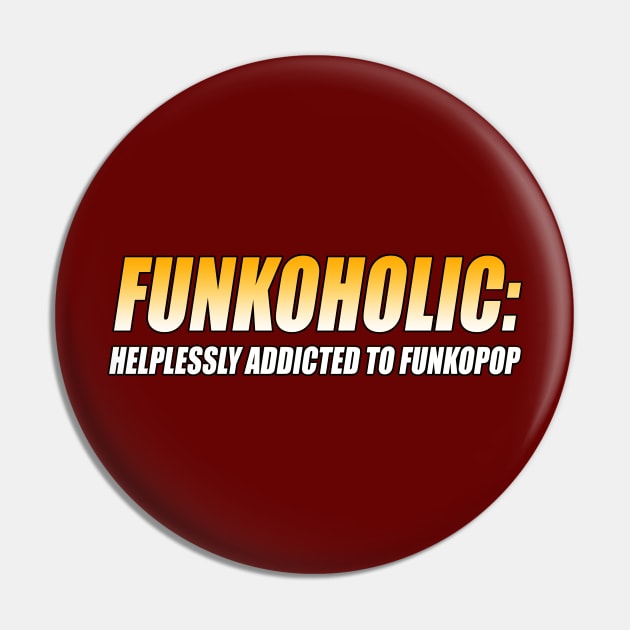 FUNKOHOLIC: HELPLESSLY ADDICTED TO FUNKOPOP T-Shirt Pin by TSOL Games