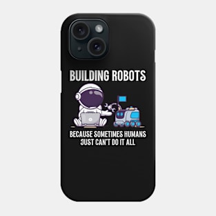 Building robots, because sometimes humans just can't do it all Phone Case