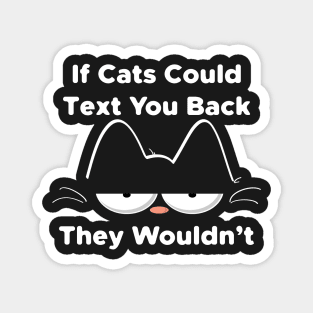 If Cats Could Text You Back They Wouldn’t Magnet