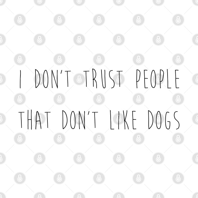 I don't trust people that don't like dogs. by Kobi