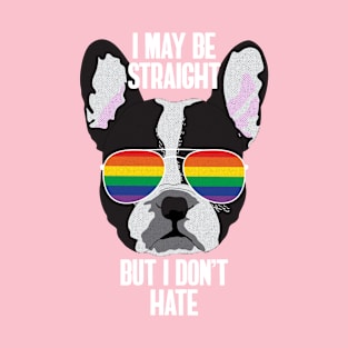 I MAY BE STRAIGHT BUT I DON'T HATE - Boston Terrier Dog Gay Pride Flag T-Shirt