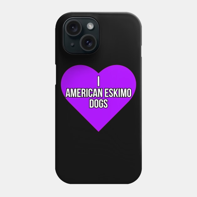 I love American Eskimo Dogs Phone Case by Word and Saying