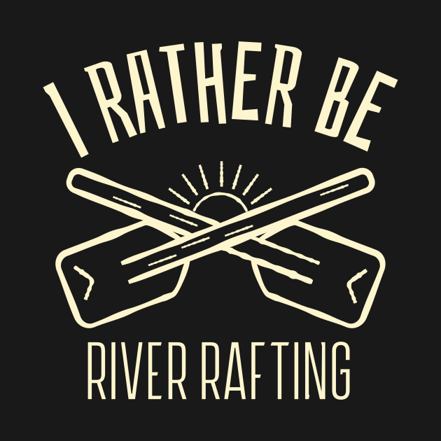 I'd Rather Be River Rafting by Mountain Morning Graphics