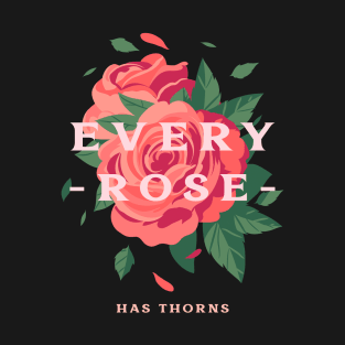 Every rose has thorns T-Shirt