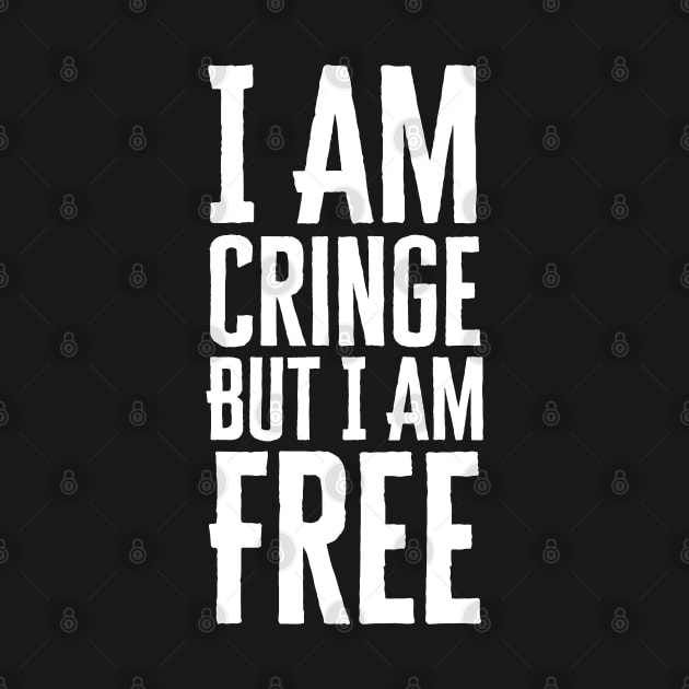 I Am Cringe But I Am Free by HobbyAndArt