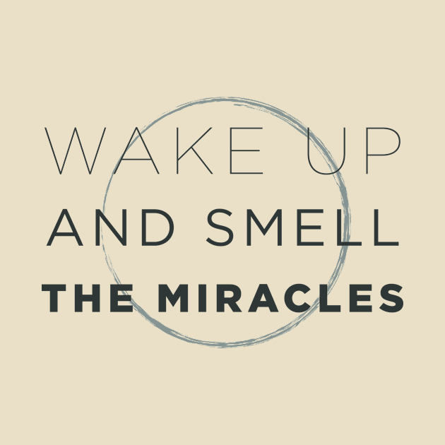 Wake Up and Smell the Miracles by ClothedCircuit