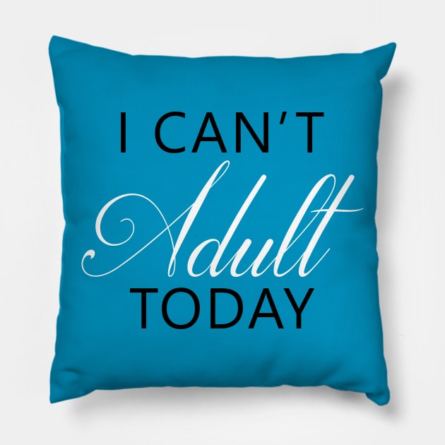 I Can't Adult Today Pillow by DJV007