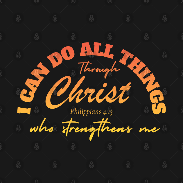 I CAN DO ALL THINGS THROUGH CHRIST WHO STRENGTHENS ME (PHILIPPIANS 4:13) by Faith & Freedom Apparel 