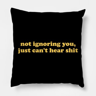 Not Ignoring You Just Can't Hear Shirt - Unisex Pillow