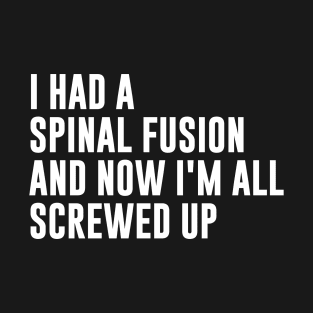 I Had A Spinal Fusion And Now I'm All Screwed Up T-Shirt