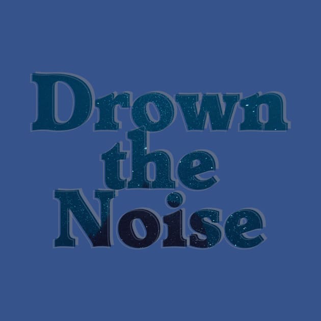 Drown the Noise by afternoontees