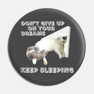 Don't give up on your dreams. Keep sleeping Pin