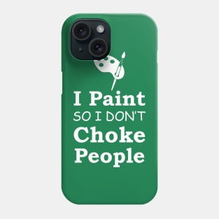 I Paint So I Don't Choke People Phone Case