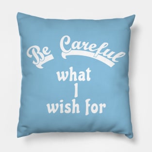 Be careful what I wish for Pillow