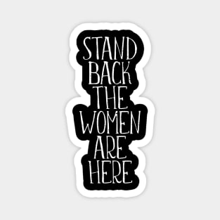 STAND BACK THE WOMEN ARE HERE feminist text slogan Magnet