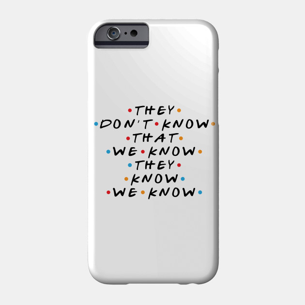 They Don T Know That We Know Friends Phone Case Teepublic Au