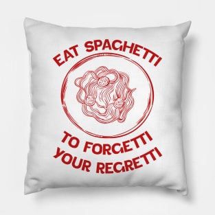 Eat Spaghetti To Forgetti Your Regretti Pillow