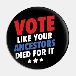 Vote Like Your Ancestors Died For It Pin