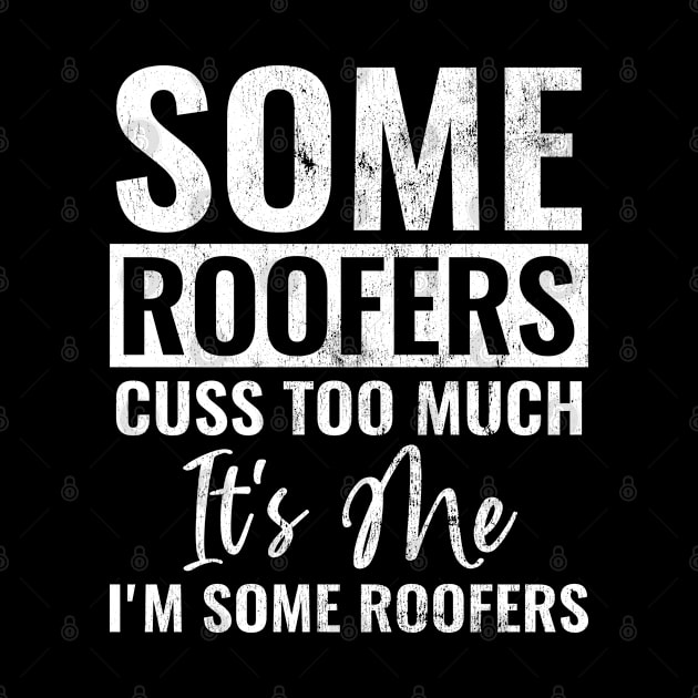 Some Roofers Cuss Too Much It's Me I'm Some Roofers Roofer by wygstore