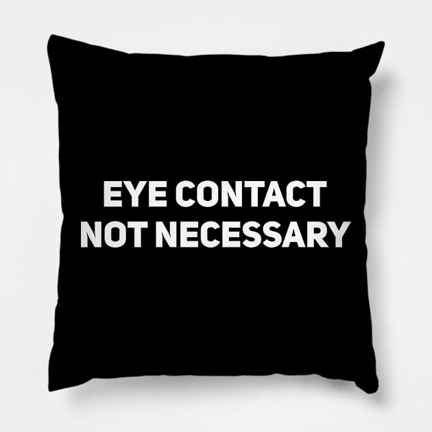 Eye Contact Not Necessary Pillow by Drobile