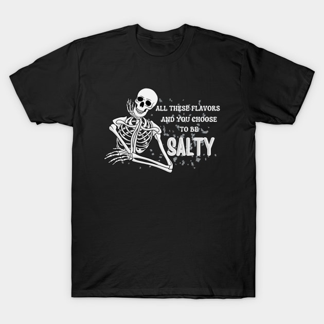 All These Flavors You Choose To Be Salty Funny Meme T-Shirt All These Flavors You Choose To Be Salty Funny Meme T-Shirt