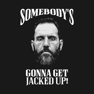 Somebody’s Gonna Get Jacked-up - Jack Smith T-Shirt