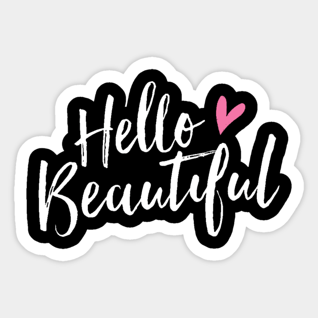 Hello Beautiful - Hello Gorgeous - Pretty Cute Love - Hello Beautiful - Sticker | TeePublic