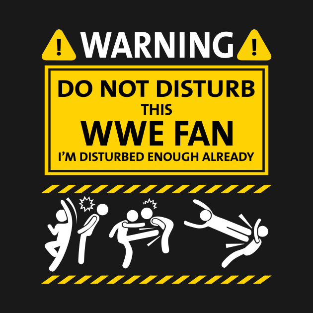 Warning Do Not Disturb This WWE Fan by TeeWind