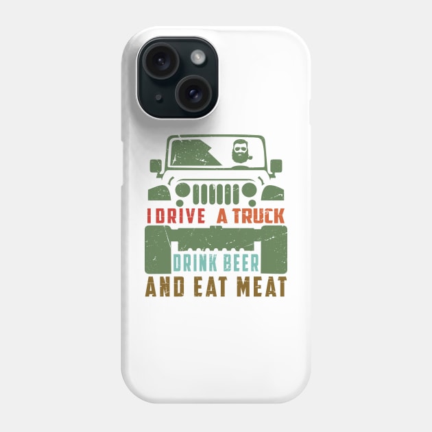 I Drive a Truck, drink Beer and eat Meat Phone Case by BC- One- Shop