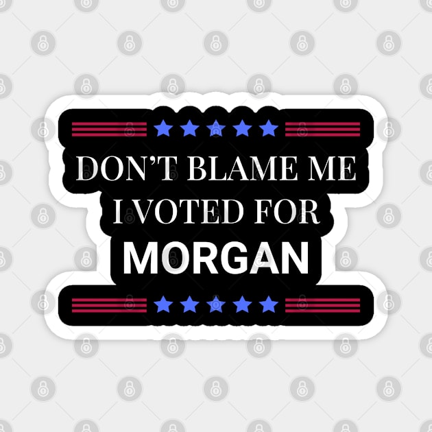 Don't Blame Me I Voted For Morgan Magnet by Woodpile