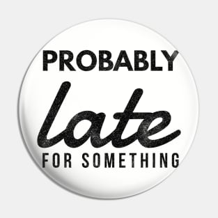 Probably late (blk text) Pin