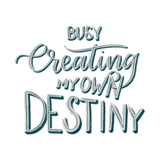 Busy Creating My Own Destiny T-Shirt