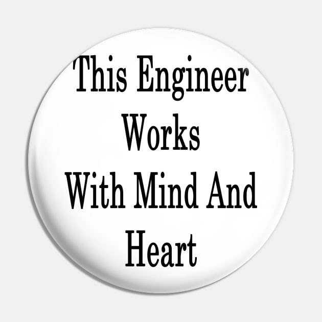 This Engineer Works With Mind And Heart Pin by supernova23