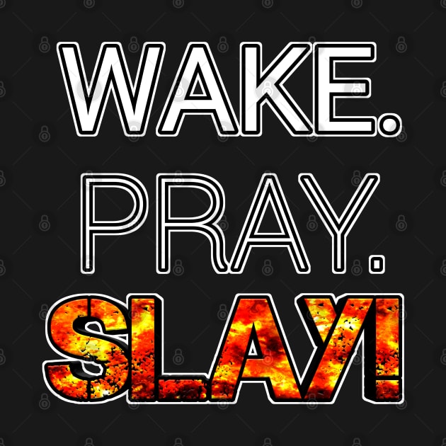 Wake Pray Slay by MaystarUniverse