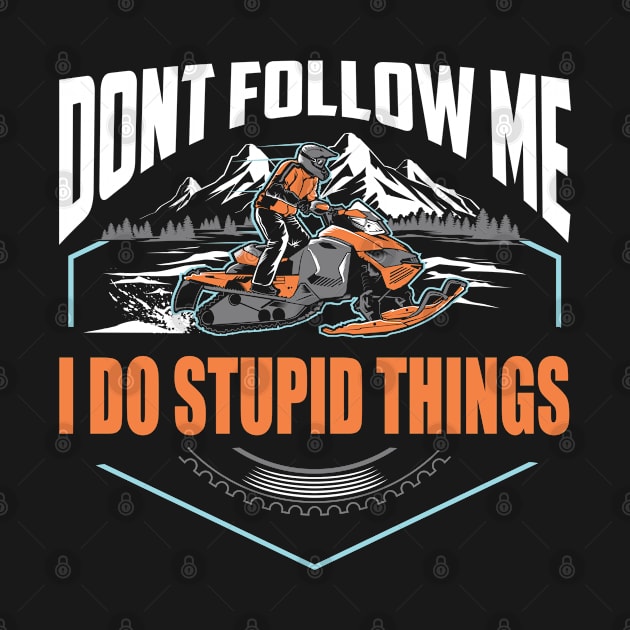 Don't Follow Me I Do Stupid Things by TeddyTees