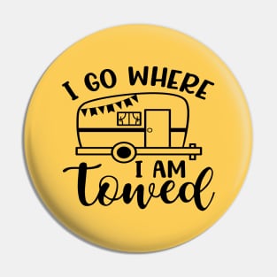 I Go Where I Am Towed Camping Camper RV Funny Pin