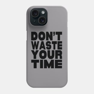 Don't waste your time Phone Case