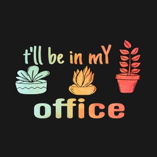 t'll be in my office Funny design for gardening lovers, 4th of July garden lover gardening T-Shirt