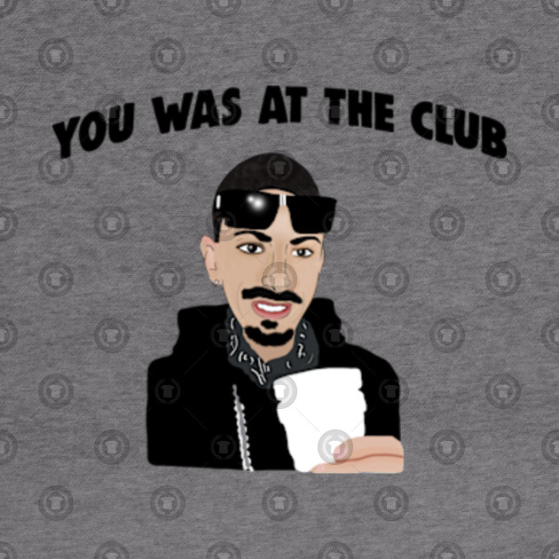 You Was At The Club Bottoms Up When I First Met You Meme You