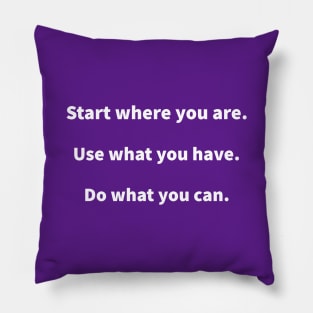 Start where you are, use what you have, do what you can Pillow